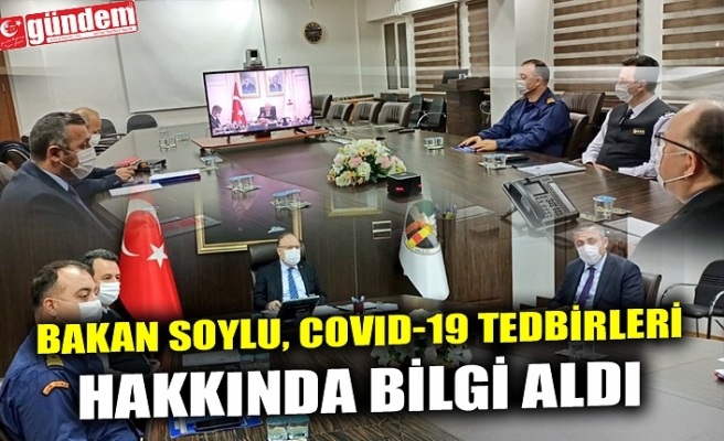 BAKAN SOYLU, COVID-19 TEDBİRLERİ HAKKINDA BİLGİ ALDI