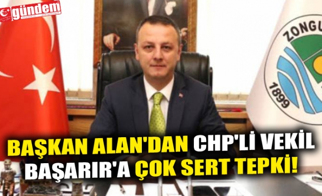 BAŞKAN ALAN'DAN CHP'Lİ VEKİL BAŞARIR'A ÇOK SERT TEPKİ!