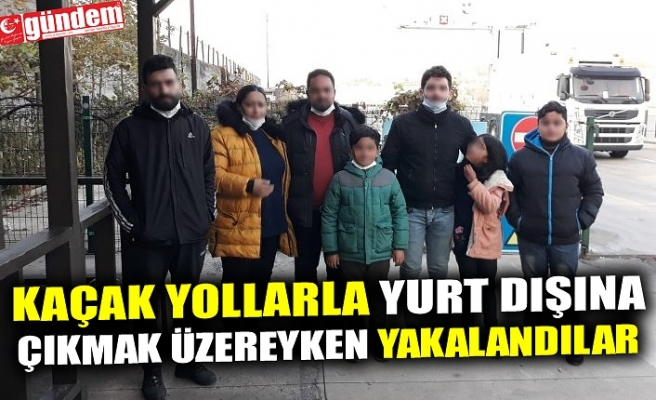 KAÇAK YOLLARLA YURT DIŞINA ÇIKMAK ÜZEREYKEN YAKALANDILAR