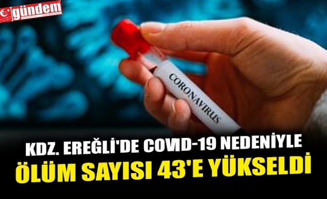 KDZ. EREĞLİ'DE COVID-19 NEDENİYLE ÖLÜM SAYISI 43'E YÜKSELDİ