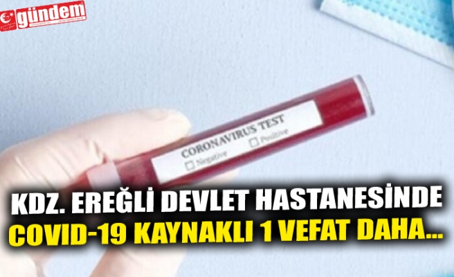 KDZ. EREĞLİ DEVLET HASTANESİNDE COVID-19 KAYNAKLI 1 VEFAT DAHA...