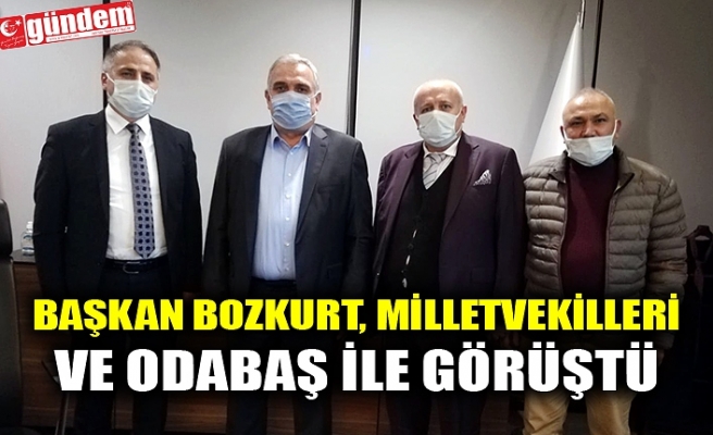 BAŞKAN BOZKURT, MİLLETVEKİLLERİ VE ODABAŞ İLE GÖRÜŞTÜ