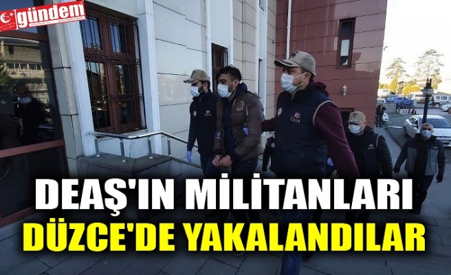 DEAŞ'IN MİLİTANLARI DÜZCE'DE YAKALANDILAR