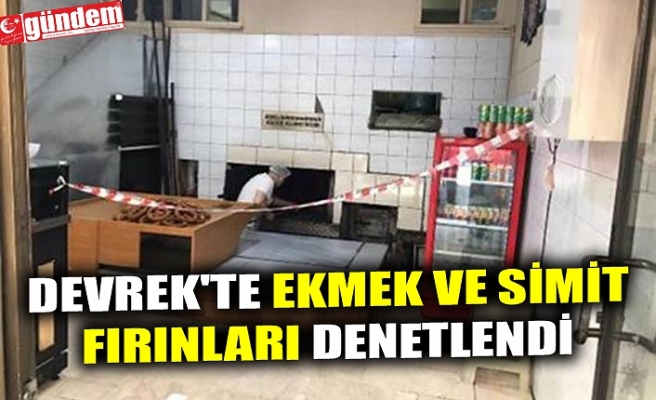 DEVREK'TE EKMEK VE SİMİT FIRINLARI DENETLENDİ