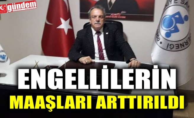 ENGELLİLERİN MAAŞLARI ARTTIRILDI