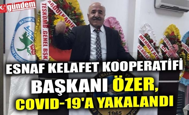 ESNAF KELAFET KOOPERATİFİ BAŞKANI ÖZER, COVID-19'A YAKALANDI