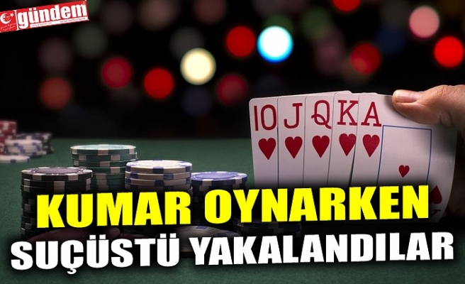 KUMAR OYNARKEN SUÇÜSTÜ YAKALANDILAR