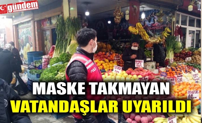 MASKE TAKMAYAN VATANDAŞLAR UYARILDI