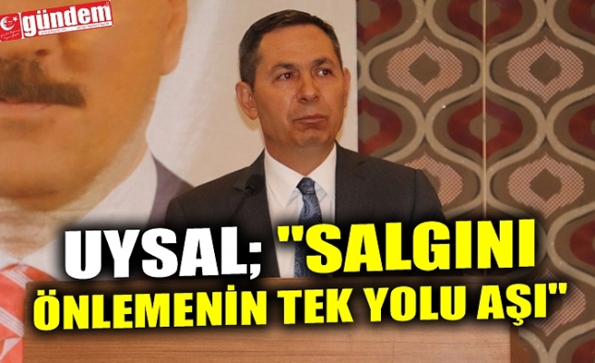 UYSAL; "SALGINI ÖNLEMENİN TEK YOLU AŞI"