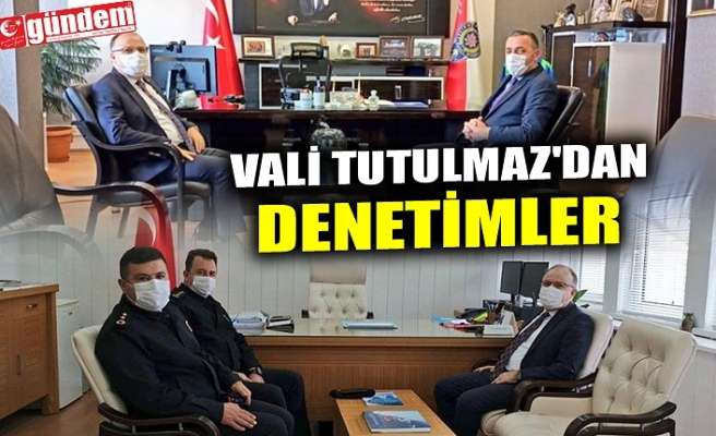 VALİ TUTULMAZ'DAN DENETİMLER