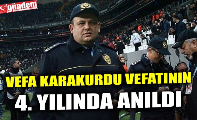 VEFA KARAKURDU VEFATININ 4. YILINDA ANILDI