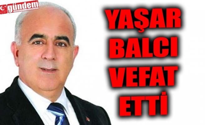 YAŞAR BALCI VEFAT ETTİ