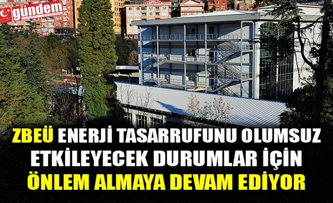 ZBEÜ ENERJİ TASARRUFUNU OLUMSUZ ETKİLEYECEK DURUMLAR İÇİN ÖNLEM ALMAYA DEVAM EDİYOR