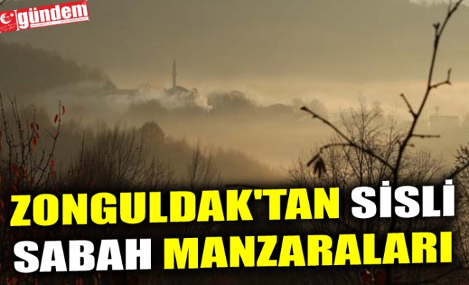 ZONGULDAK'TAN SİSLİ SABAH MANZARALARI