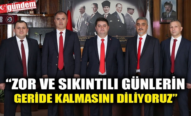 “ZOR VE SIKINTILI GÜNLERİN GERİDE KALMASINI DİLİYORUZ”