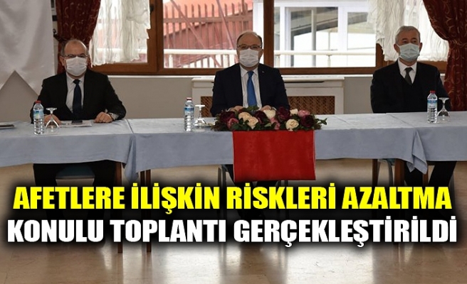 AFETLERE İLİŞKİN RİSKLERİ AZALTMA KONULU TOPLANTI GERÇEKLEŞTİRİLDİ