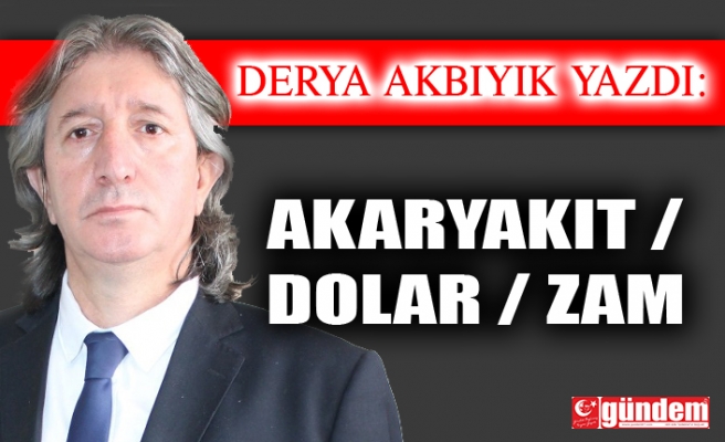 AKARYAKIT / DOLAR / ZAM