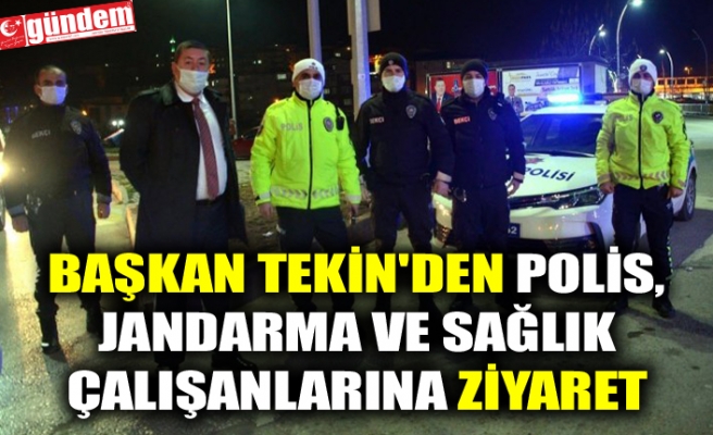 BAŞKAN TEKİN'DEN POLİS, JANDARMA VE SAĞLIK ÇALIŞANLARINA ZİYARET