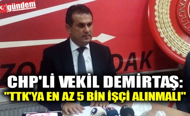 CHP'Lİ VEKİL DEMİRTAŞ: "TTK'YA EN AZ 5 BİN İŞÇİ ALINMALI"