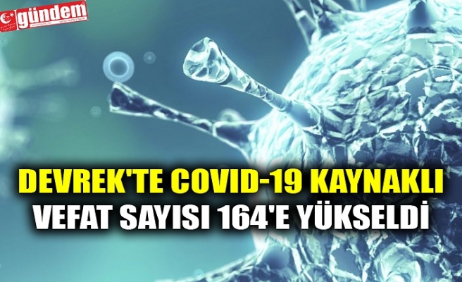DEVREK'TE COVID-19 KAYNAKLI VEFAT SAYISI 164'E YÜKSELDİ
