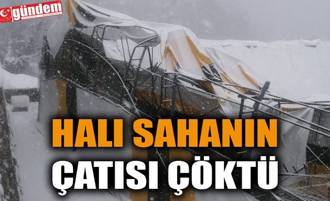 HALI SAHANIN ÇATISI ÇÖKTÜ