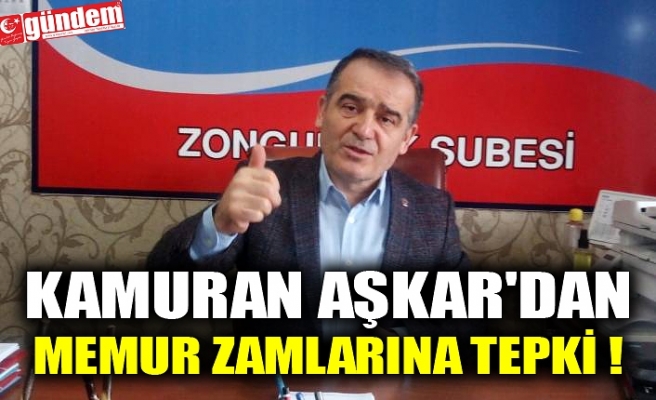 KAMURAN AŞKAR'DAN MEMUR ZAMLARINA TEPKİ !