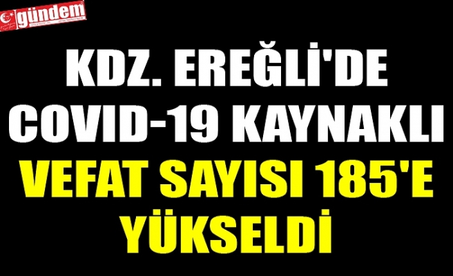 KDZ. EREĞLİ'DE COVID-19 KAYNAKLI VEFAT SAYISI 185'E YÜKSELDİ