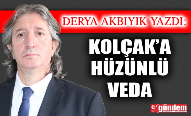 KOLÇAK’A  HÜZÜNLÜ VEDA 