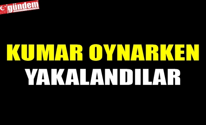 KUMAR OYNARKEN YAKALANDILAR