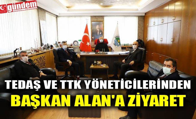 TEDAŞ VE TTK YÖNETİCİLERİNDEN BAŞKAN ALAN'A ZİYARET