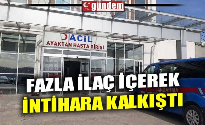 FAZLA İLAÇ İÇEREK İNTİHARA KALKIŞTI