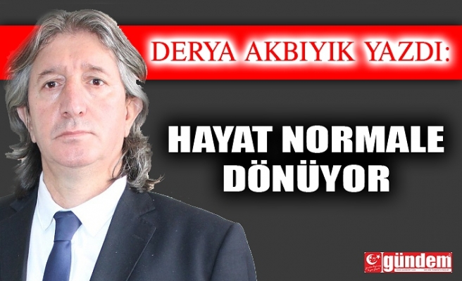 HAYAT NORMALE DÖNÜYOR