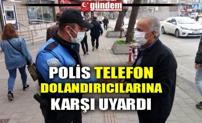 POLİS TELEFON DOLANDIRICILARINA KARŞI UYARDI
