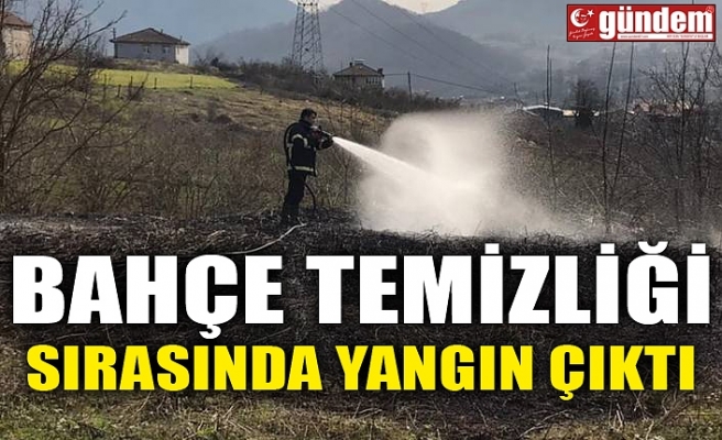 BAHÇE TEMİZLİĞİ SIRASINDA YANGIN ÇIKTI