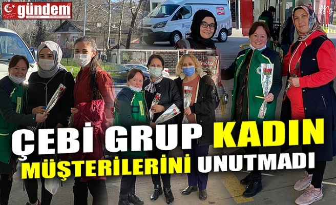 ÇEBİ GRUP KADIN MÜŞTERİLERİNİ UNUTMADI