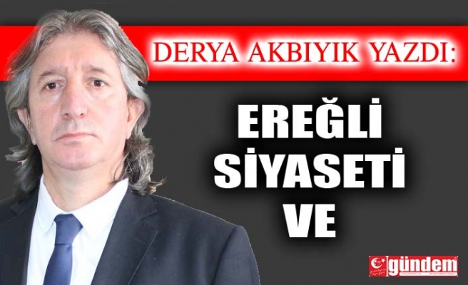 EREĞLİ SİYASETİ  VE