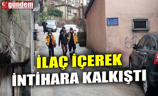 İLAÇ İÇEREK İNTİHARA KALKIŞTI