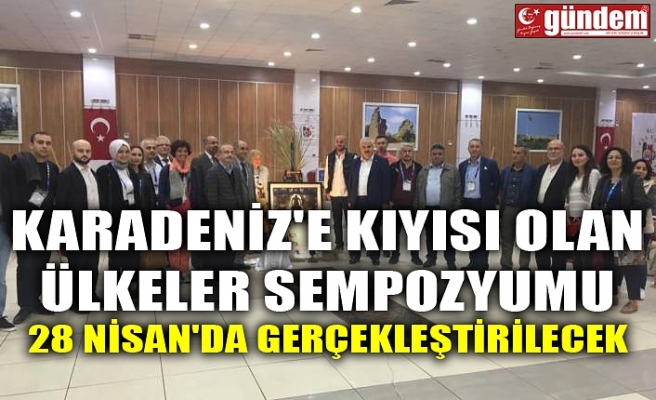 KARADENİZ'E KIYISI OLAN ÜLKELER SEMPOZYUMU 28 NİSAN'DA GERÇEKLEŞTİRİLECEK