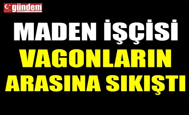 MADEN İŞÇİSİ VAGONLARIN ARASINA SIKIŞTI