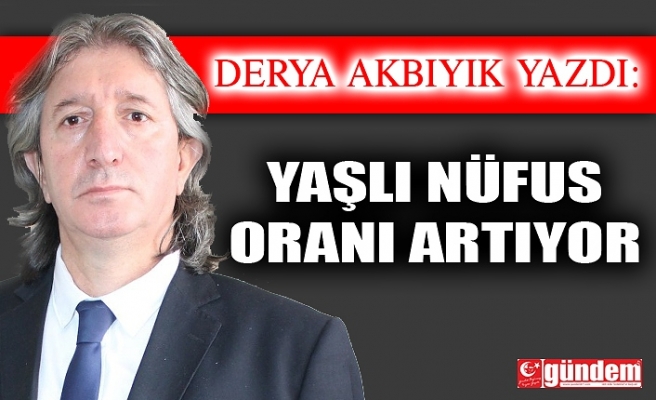 YAŞLI NÜFUS ORANI ARTIYOR