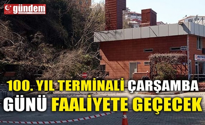 100. YIL TERMİNALİ ÇARŞAMBA GÜNÜ FAALİYETE GEÇECEK