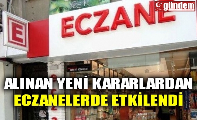 ALINAN YENİ KARARLARDAN ECZANELERDE ETKİLENDİ