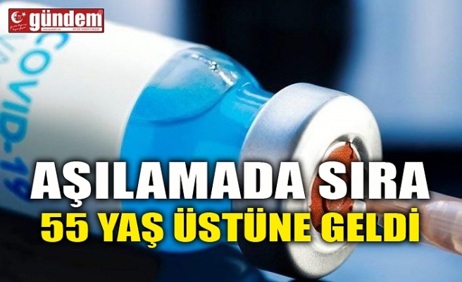 AŞILAMADA SIRA 55 YAŞ ÜSTÜNE GELDİ