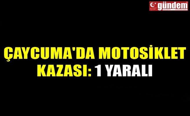 ÇAYCUMA'DA MOTOSİKLET KAZASI: 1 YARALI