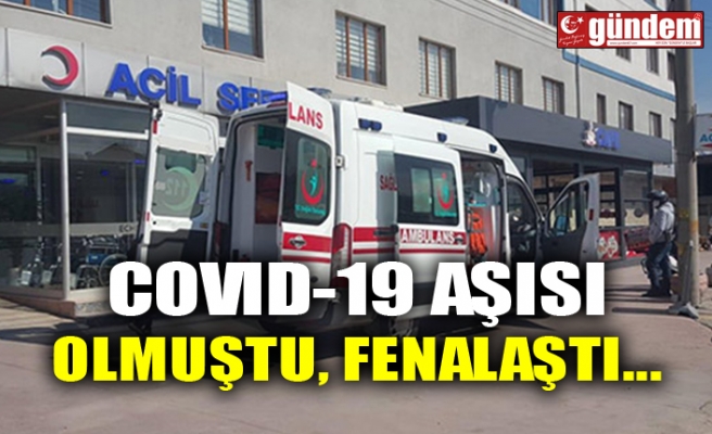 COVID-19 AŞISI OLMUŞTU, FENALAŞTI...
