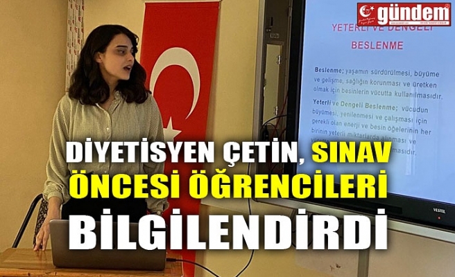 DİYETİSYEN ÇETİN, SINAV ÖNCESİ ÖĞRENCİLERİ BİLGİLENDİRDİ