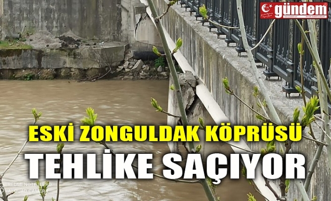 ESKİ ZONGULDAK KÖPRÜSÜ TEHLİKE SAÇIYOR