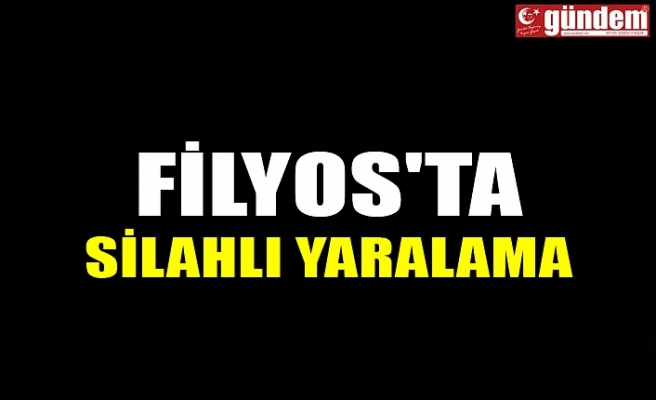 FİLYOS'TA SİLAHLI YARALAMA