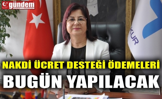 NAKDİ ÜCRET DESTEĞİ ÖDEMELERİ BUGÜN YAPILACAK