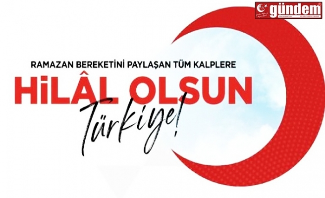 "RAMAZAN BEREKETİNİ PAYLAŞAN TÜM KALPLERE HİLAL OLSUN TÜRKİYE"